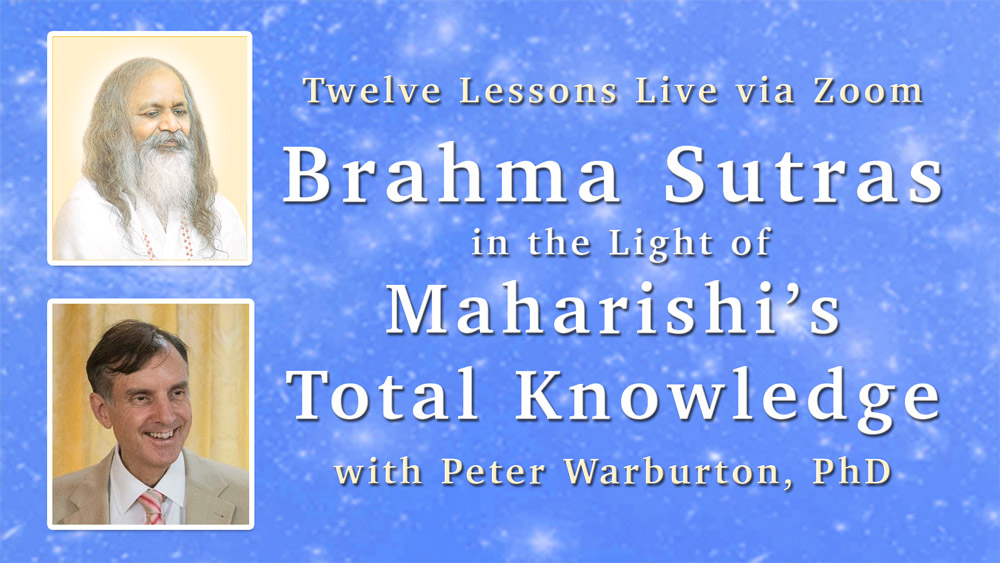 Images of Maharishi and Dr. Peter Warburton * Twelve Lessons Live via Zoom * Brahma Sutras in the Light of Maharishi's Total Knowledge with Peter Warburton, PhD 