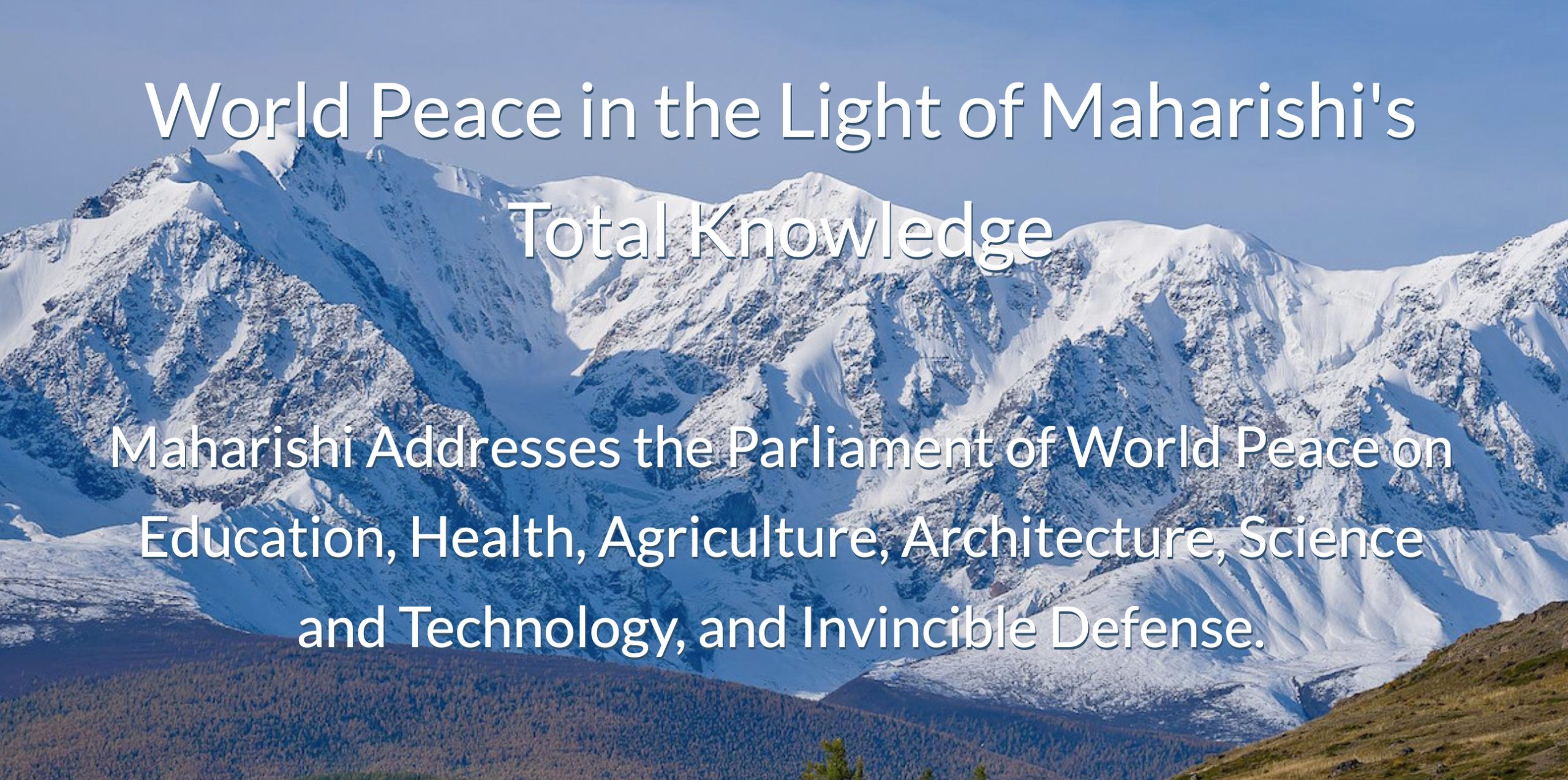 World Peace in the Light of Maharishi's Total Knowledge * Maharishi Addresses the Parliament of World Peace on Education, Health, Agriculture, Architecture, Science and Technology, and Invincible Defense